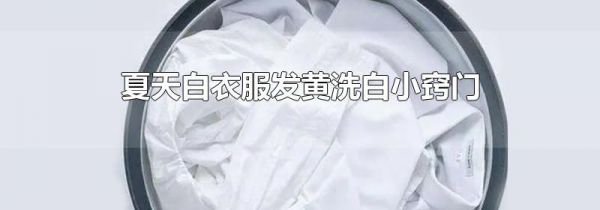 夏天白衣服发黄洗白小窍门
