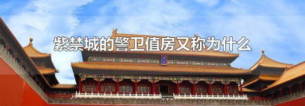 紫禁城的警卫值房又称为什么