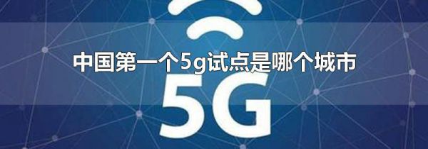 中国第一个5g试点是哪个城市