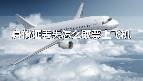 身份证丢失怎么取票上飞机