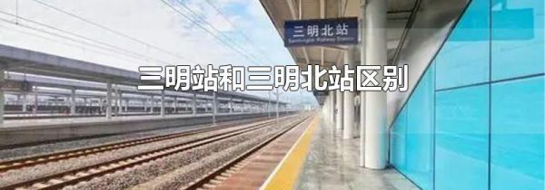 三明站和三明北站区别