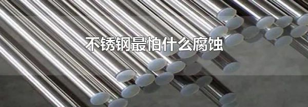 不锈钢最怕什么腐蚀