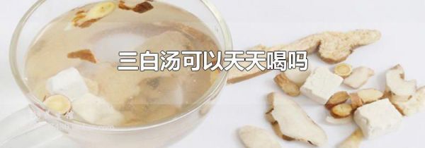 三白汤可以天天喝吗
