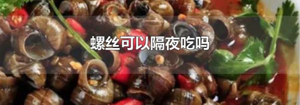 螺丝可以隔夜吃吗