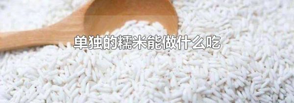 单独的糯米能做什么吃