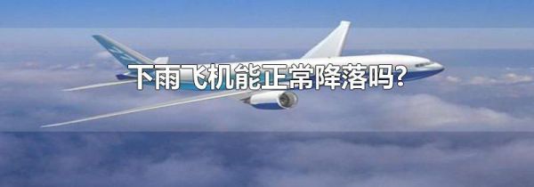 下雨飞机能正常降落吗?