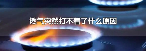 燃气突然打不着了什么原因