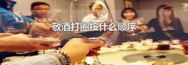 敬酒打圈按什么顺序