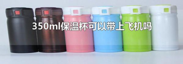 350ml保温杯可以带上飞机吗