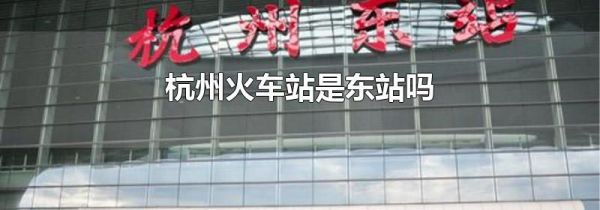 杭州火车站是东站吗
