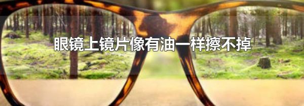 眼镜上镜片像有油一样擦不掉