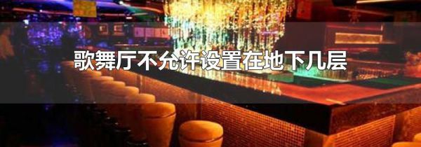 歌舞厅不允许设置在地下几层