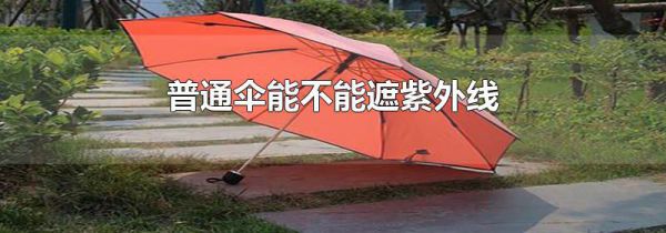 普通伞能不能遮紫外线