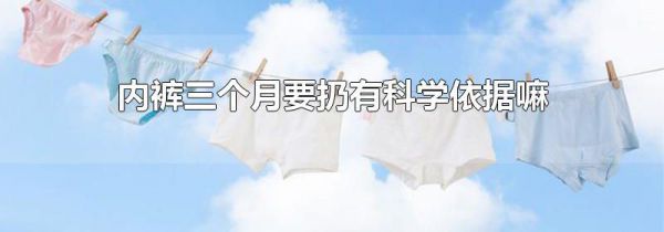 内裤三个月要扔有科学依据嘛