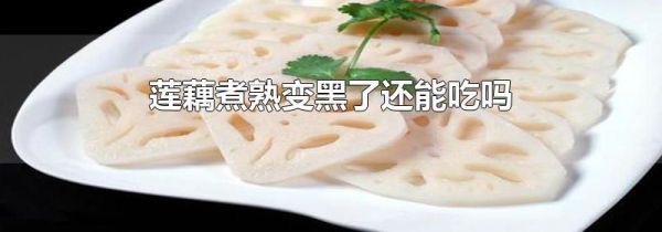 莲藕煮熟变黑了还能吃吗