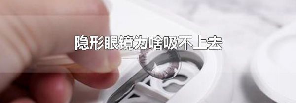 隐形眼镜为啥吸不上去