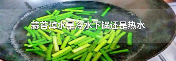 蒜苔焯水是冷水下锅还是热水
