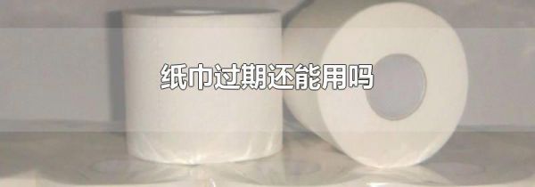纸巾过期还能用吗