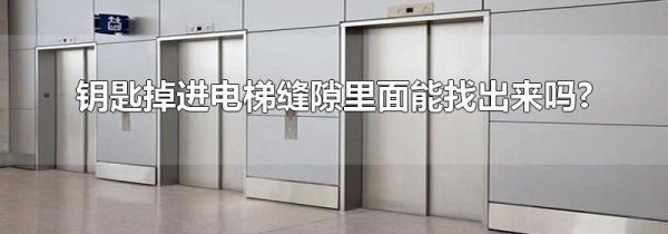 钥匙掉进电梯缝隙里面能找出来吗?