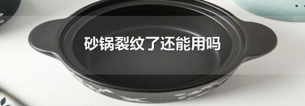 砂锅裂纹了还能用吗
