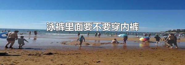 泳裤里面要不要穿内裤