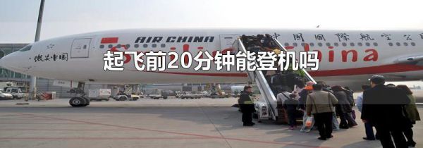 起飞前20分钟能登机吗