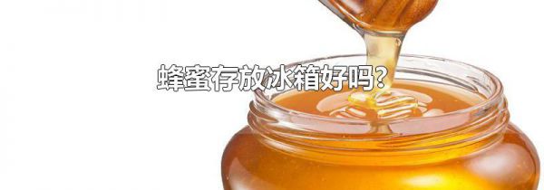蜂蜜存放冰箱好吗?