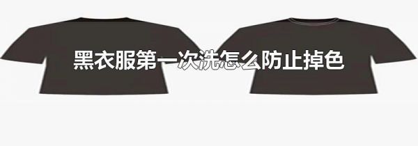 黑衣服第一次洗怎么防止掉色