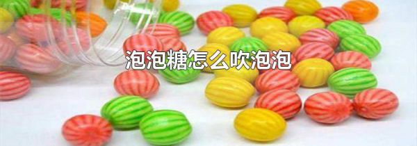 泡泡糖怎么吹泡泡