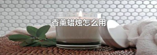 香薰蜡烛怎么用