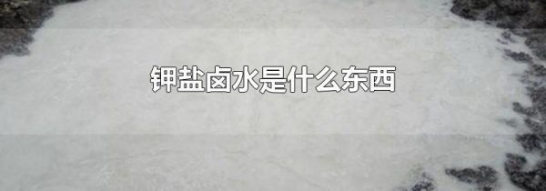 钾盐卤水是什么东西