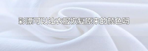 彩漂可以让衣服恢复原来的颜色吗