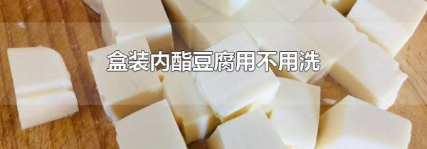 盒装内酯豆腐用不用洗