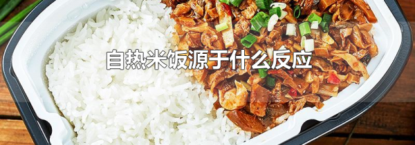 自热米饭源于什么反应