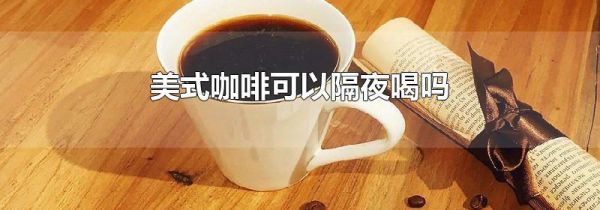 美式咖啡可以隔夜喝吗