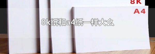 8k纸和a4纸一样大么