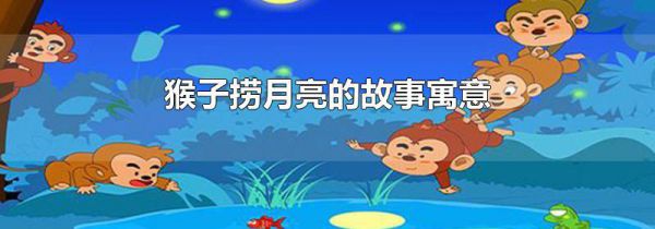 猴子捞月亮的故事寓意