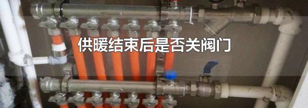供暖结束后是否关阀门