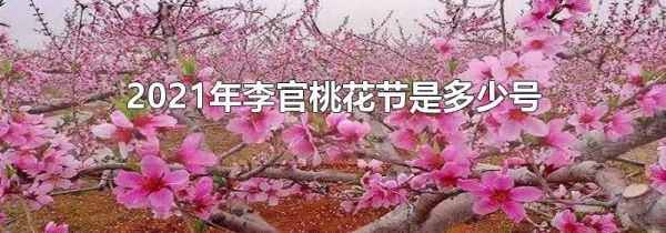 2021年李官桃花节是多少号