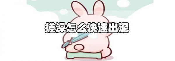 搓澡怎么快速出泥