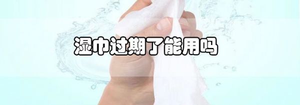 湿巾过期了能用吗