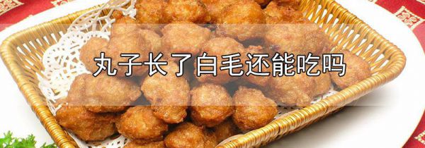 丸子长了白毛还能吃吗