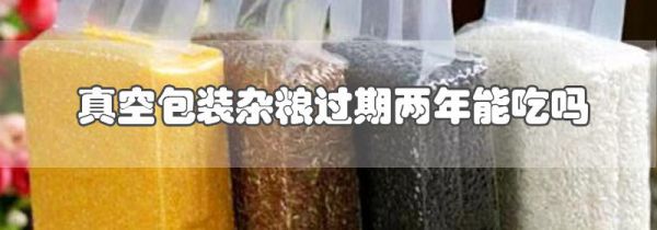 真空包装杂粮过期两年能吃吗
