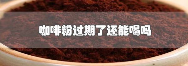 咖啡粉过期了还能喝吗
