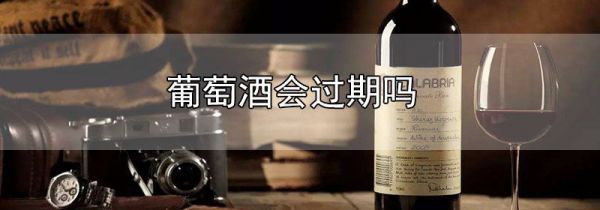 葡萄酒会过期吗?