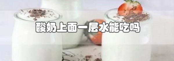 酸奶上面一层水能吃吗