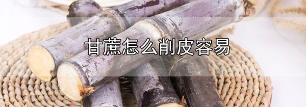 甘蔗怎么削皮容易
