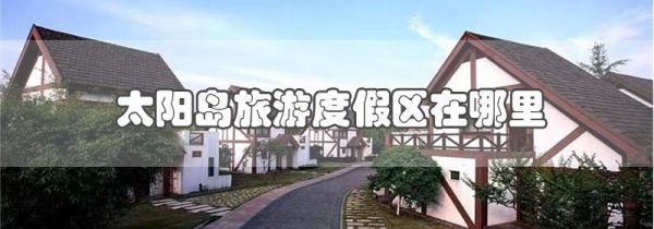 太阳岛旅游度假区在哪里