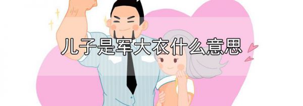 儿子是军大衣什么意思