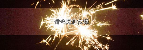什么是仙女棒
